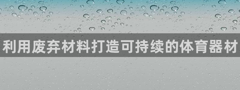 富联官网注册流程图片:利用废弃材料打造可持续的体育器材